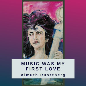 Almuth Rusteberg »MUSIC WAS MY FIRST LOVE«